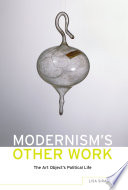 Modernism's other work the art object's political life / by Lisa Siraganian.