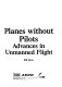Planes without pilots : advances in unmanned flight / Bill Siuru.