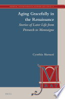 Aging gracefully in the Renaissance stories of later life from Petrarch to Montaigne / by Cynthia Skenazi.