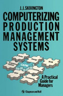 Computerizing production management systems : a practical guide for managers / J. J. Skivington.