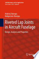 Riveted lap joints in aircraft fuselage design, analysis and properties / Andrzej Skorupa, Malgorzata Skorupa.