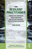 The resilient practitioner : burnout and compassion fatigue prevention and self-care strategies for the helping professions / Thomas M. Skovholt and Michelle Trotter-Mathison.