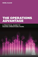 The operations advantage : a practical guide to making operations work / Nigel Slack.