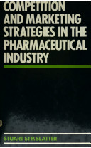 Competition and marketing strategies in the pharmaceutical industry / (by) Stuart St. P. Slatter.