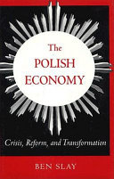 The Polish economy : crisis, reform, and transition / Ben Slay.
