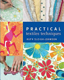 Practical textiles techniques / Ruth Sleigh-Johnson ; photographs by Martin Palmer.