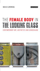 The female body in the looking-glass : contemporary art, aesthetics and genderland / Basia Sliwinska.