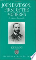 John Davidson, first of the moderns : a literary biography / John Sloan.