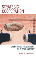 Strategic cooperation : overcoming the barriers of global anarchy / Michael O. Slobodchikoff.