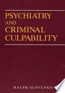 Psychiatry and criminal culpability / Ralph Slovenko.