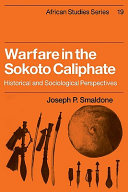 Warfare in the Sokoto Caliphate : historical and sociological perspectives / Joseph P. Smaldone.