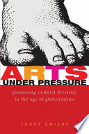 Arts under pressure : promoting cultural diversity in the age of globalisation / Joost Smiers.