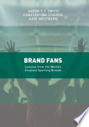 Brand fans lessons from the world's greatest sporting brands / Aaron C.T. Smith, Constantino Stavros, Kate Westberg.