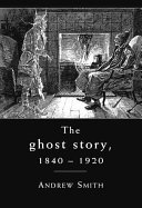 The ghost story 1840-1920 : a cultural history / Andrew Smith.