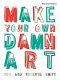 Make your own damn art / Bob and Roberta Smith.