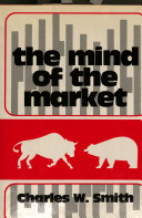 The mind of the market : a study of stock market philosophies, their uses, and their implications / Charles W. Smith.