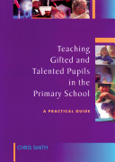 Teaching gifted and talented pupils in the primary school : a practical guide / Chris Smith.
