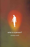What is a person? : rethinking humanity, social life, and the moral good from the person up / Christian Smith.