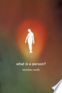 What is a person? rethinking humanity, social life, and the moral good from the person up / Christian Smith.