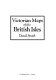 Victorian maps of the British Isles / David Smith.