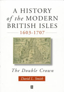 A history of the Modern British Isles, 1603-1707 : the double crown / David L. Smith.