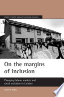 On the margins of inclusion : changing labour markets and social exclusion in London / David M. Smith.
