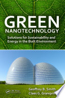 Green nanotechnology solutions for sustainability and energy in the built environment / Geoffrey B. Smith and Claes-Goran S. Granqvist.