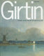 Thomas Girtin : the art of watercolour / Greg Smith ; with contributions by Peter Bower, Anne Lyles, Susan Morris.