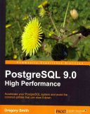 PostgreSQL 9.0 high performance : accelerate your PostgreSQL system and avoid the common pitfalls that can slow it down / Gregory Smith.