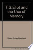 T.S. Eliot and the use of memory / Grover Smith.
