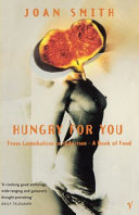 Hungry for you : from cannibalism to seduction : a book on food / Joan Smith.