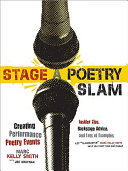 Stage a poetry slam : creating performance poetry events insider tips, backstage advice, and lots of examples / Marc Kelly Smith with Joe Kraynak.