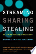 Streaming, sharing, stealing : big data and the future of entertainment / Michael D. Smith and Rahul Telang.
