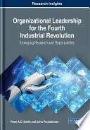 Organizational leadership for the fourth industrial revolution : emerging research and opportunities / by Peter A.C. Smith and John Pourdehnad.