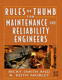 Rules of thumb for maintenance and reliability engineers / by Ricky Smith and R. Keith Mobley.