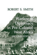 Warfare & diplomacy in pre-colonial West Africa / Robert S. Smith.