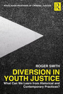 Diversion in youth justice : what can we learn from historical and contemporary practices? / Roger Smith.