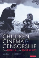 Children, cinema and censorship : from Dracula to the Dead End Kids / Sarah J. Smith.