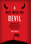 A pact with the devil : Washington's bid for world supremacy and the betrayal of the American promise / Tony Smith.