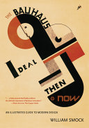 The Bauhaus ideal : then & now : an illustrated guide to modern design / William Smock.