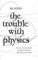 The trouble with physics : the rise of string theory, the fall of a science and what comes next / Lee Smolin.