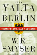 From Yalta to Berlin : the Cold War struggle over Germany / W. R. Smyser.