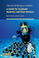 The art of being a scientist : a guide for graduate students and their mentors / Roel Snieder and Ken Larner.