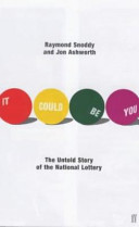 It could be you : the untold story of the national lottery / Raymond Snoddy and Jon Ashworth.