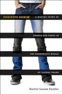 Fugitive denim : a moving story of people and pants in the borderless world of global trade / Rachel Louise Snyder.