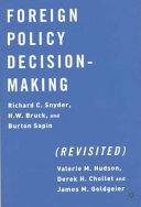 Foreign policy decision-making (revisited) / Richard C. Snyder, H.W. Bruck, Burton Sapin ; with new chapters by Valerie M. Hudson, Derek H. Chollet and James M. Goldgeier.