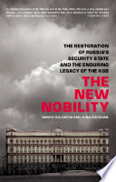 The new nobility the restoration of Russia's security state and the enduring legacy of the KGB / Andrei Soldatov and Irina Borogan.