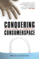 Conquering consumerspace : marketing strategies for a branded world / Michael R. Solomon.