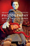 Photography after photography : gender, genre, history / Abigail Solomon-Godeau ; edited by Sarah Parsons.