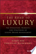 The road to luxury the evolution, markets and strategies of luxury brand management / Ashok Som, Christian Blanckaert.